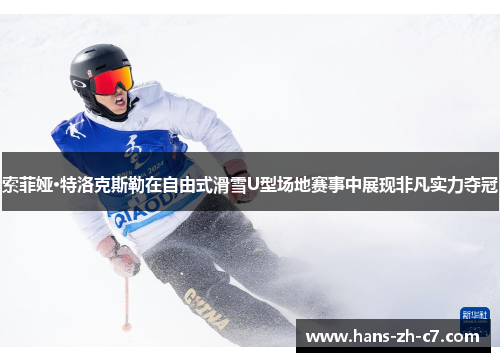 索菲娅·特洛克斯勒在自由式滑雪U型场地赛事中展现非凡实力夺冠