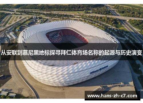 从安联到慕尼黑地标探寻拜仁体育场名称的起源与历史演变 从安联到慕尼黑地标探寻拜仁体育场名称的起源与历史演变
