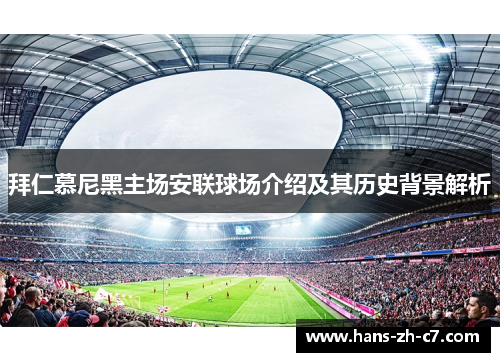 拜仁慕尼黑主场安联球场介绍及其历史背景解析