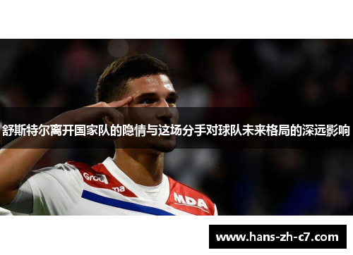 舒斯特尔离开国家队的隐情与这场分手对球队未来格局的深远影响