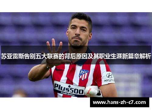 苏亚雷斯告别五大联赛的背后原因及其职业生涯新篇章解析