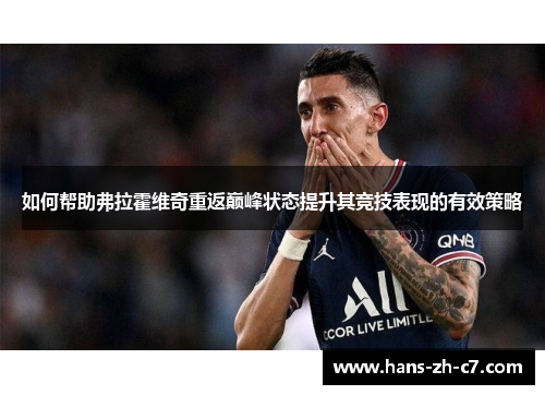 如何帮助弗拉霍维奇重返巅峰状态提升其竞技表现的有效策略 如何帮助弗拉霍维奇重返巅峰状态提升其竞技表现的有效策略