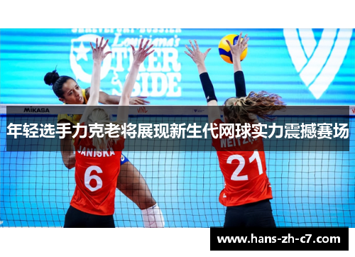年轻选手力克老将展现新生代网球实力震撼赛场 年轻选手力克老将展现新生代网球实力震撼赛场
