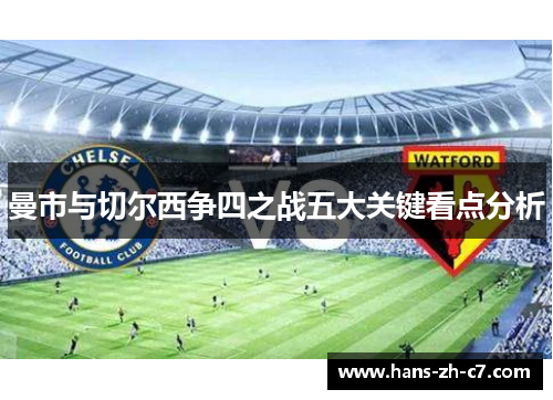 曼市与切尔西争四之战五大关键看点分析 曼市与切尔西争四之战五大关键看点分析