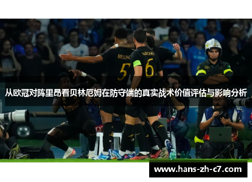 从欧冠对阵里昂看贝林厄姆在防守端的真实战术价值评估与影响分析