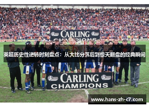 英超历史性逆转时刻盘点：从大比分落后到惊天翻盘的经典瞬间