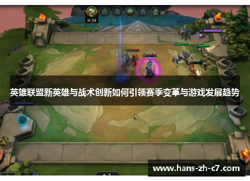 英雄联盟新英雄与战术创新如何引领赛季变革与游戏发展趋势 英雄联盟新英雄与战术创新如何引领赛季变革与游戏发展趋势