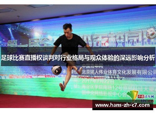 足球比赛直播权谈判对行业格局与观众体验的深远影响分析