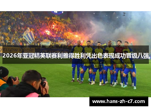 2026年亚冠精英联赛利雅得胜利凭出色表现成功晋级八强