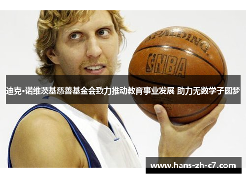 迪克·诺维茨基慈善基金会致力推动教育事业发展 助力无数学子圆梦 迪克·诺维茨基慈善基金会致力推动教育事业发展 助力无数学子圆梦