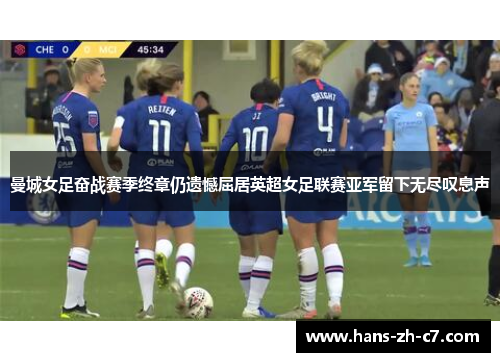 曼城女足奋战赛季终章仍遗憾屈居英超女足联赛亚军留下无尽叹息声 曼城女足奋战赛季终章仍遗憾屈居英超女足联赛亚军留下无尽叹息声